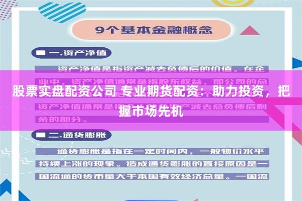 股票实盘配资公司 专业期货配资：助力投资，把握市场先机