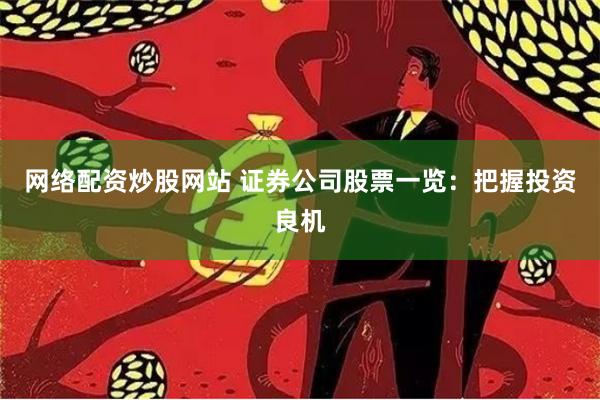 网络配资炒股网站 证券公司股票一览：把握投资良机