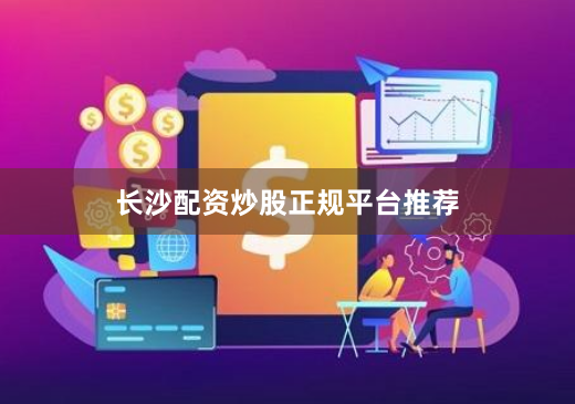 长沙配资炒股正规平台推荐