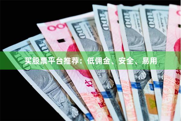 买股票平台推荐：低佣金、安全、易用