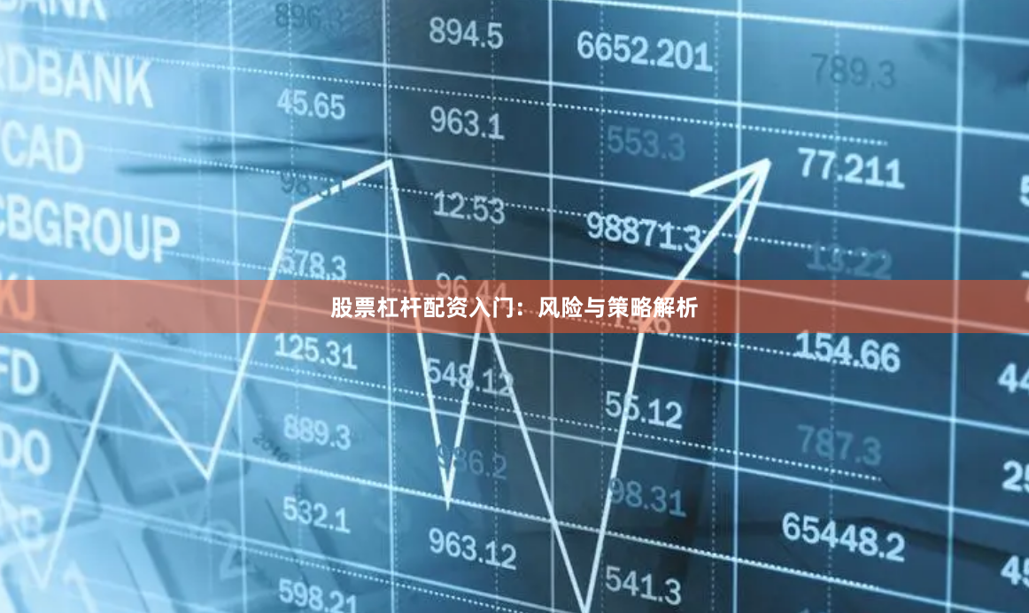 股票杠杆配资入门：风险与策略解析