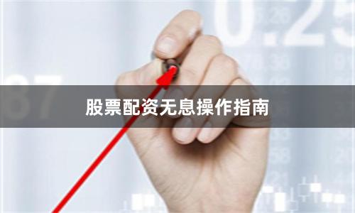 股票配资无息操作指南